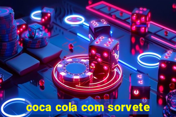 coca cola com sorvete