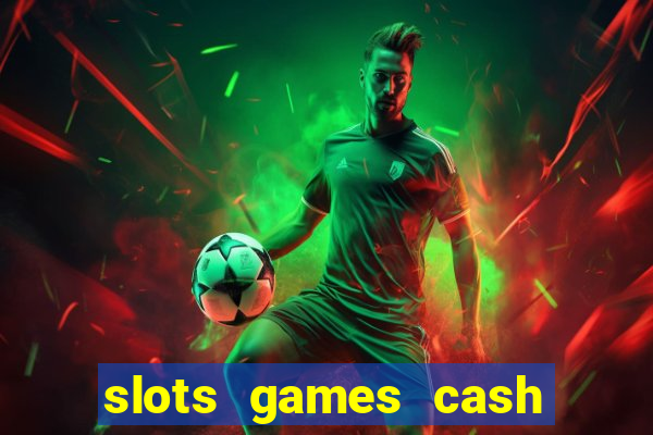 slots games cash earn 96l