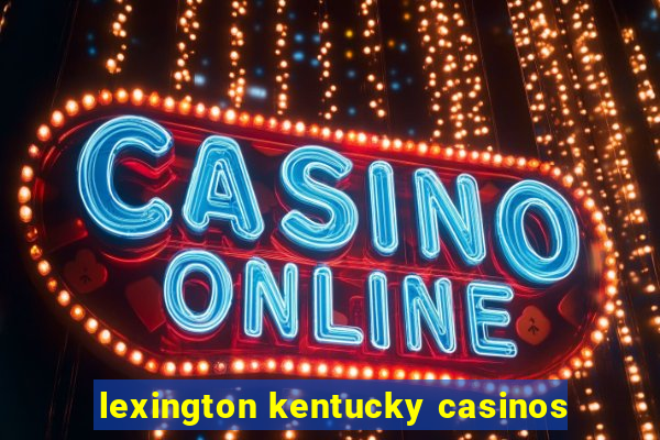 lexington kentucky casinos