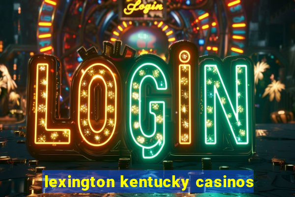 lexington kentucky casinos