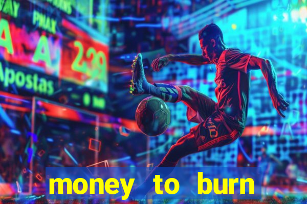 money to burn system pt br