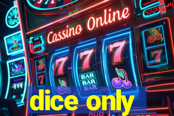 dice only