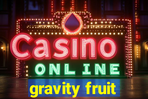 gravity fruit