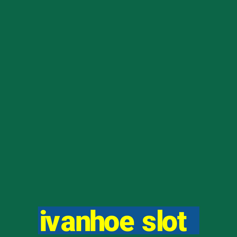 ivanhoe slot