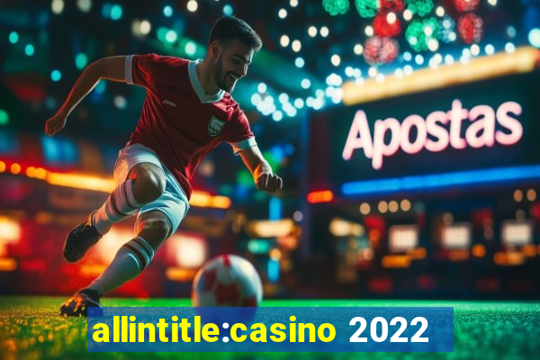 allintitle:casino 2022