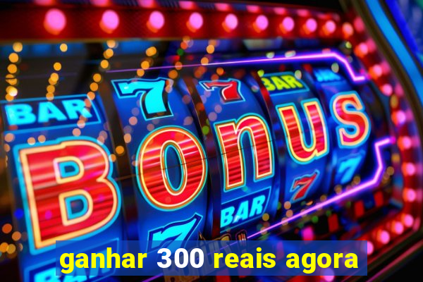 ganhar 300 reais agora