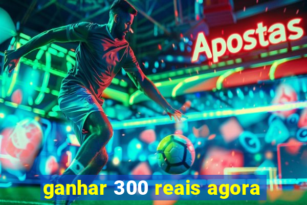 ganhar 300 reais agora