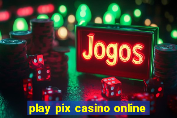 play pix casino online