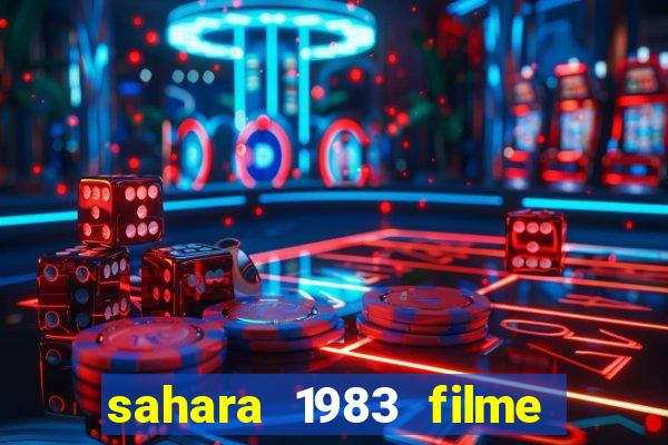 sahara 1983 filme completo dublado