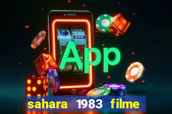 sahara 1983 filme completo dublado