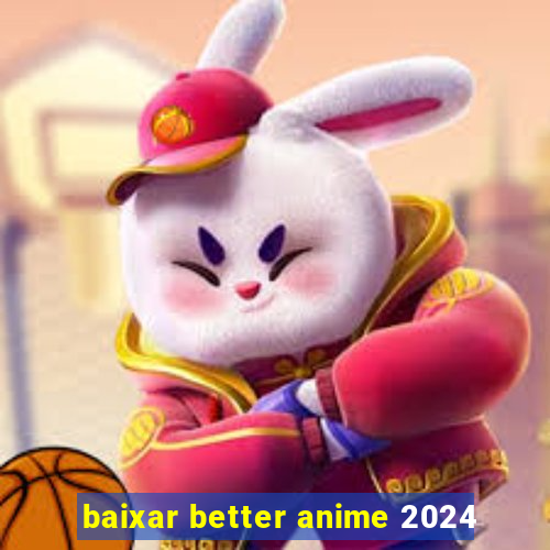 baixar better anime 2024