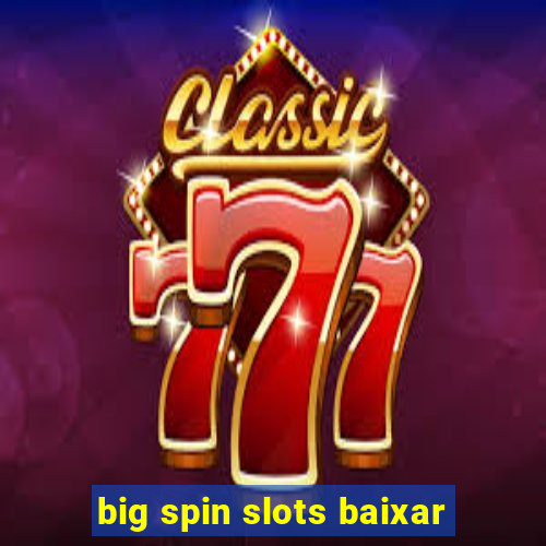 big spin slots baixar