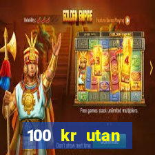 100 kr utan ins?ttning casino