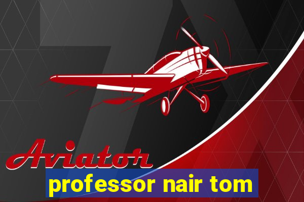 professor nair tom