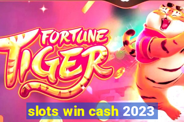 slots win cash 2023