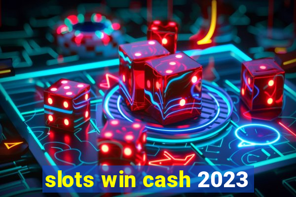 slots win cash 2023