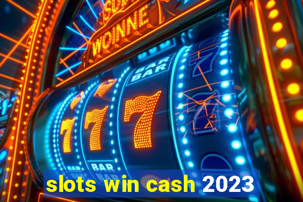 slots win cash 2023