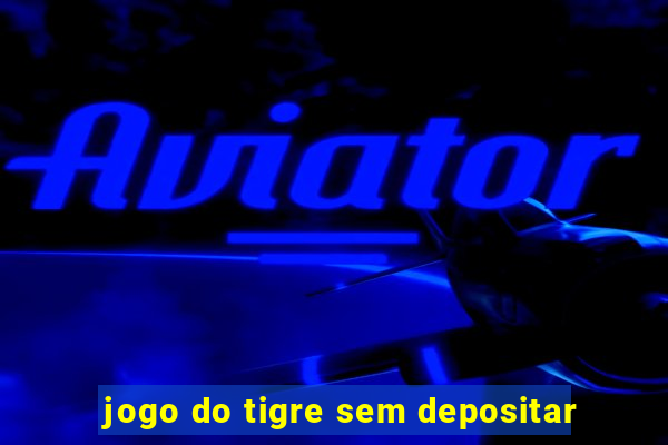 jogo do tigre sem depositar