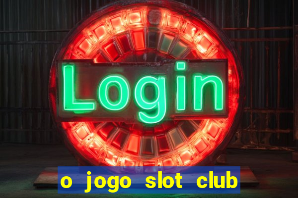 o jogo slot club paga mesmo