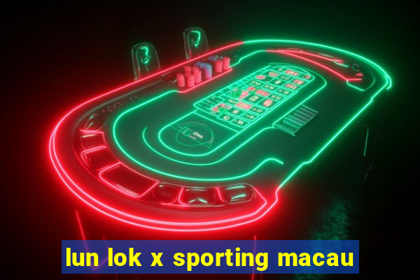 lun lok x sporting macau