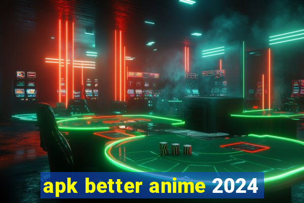 apk better anime 2024