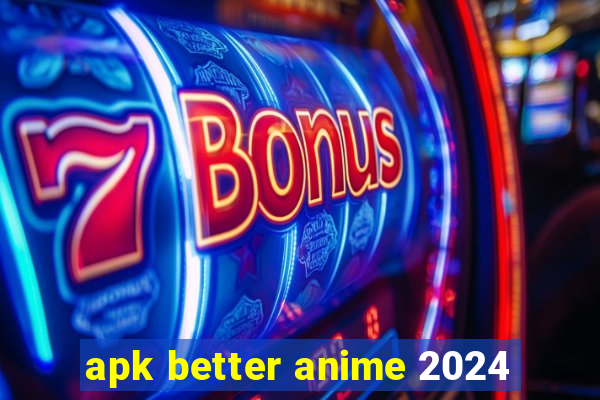 apk better anime 2024