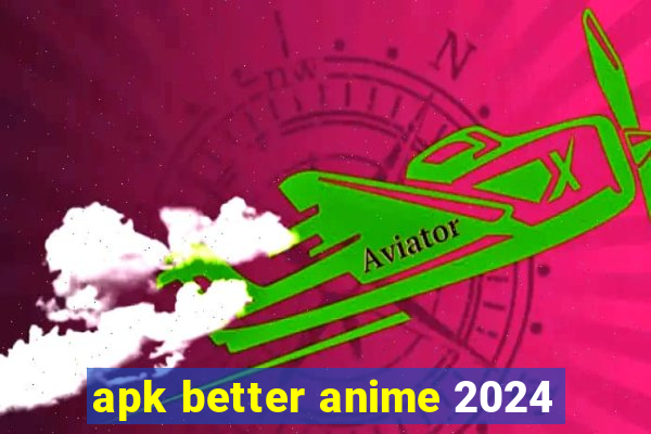 apk better anime 2024