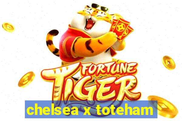 chelsea x toteham