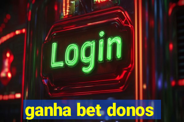 ganha bet donos