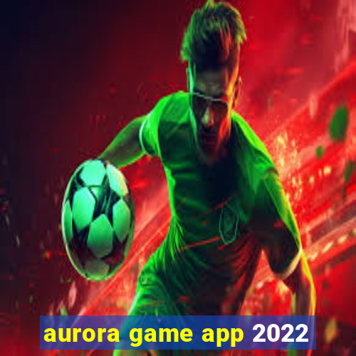 aurora game app 2022