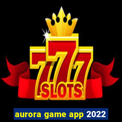 aurora game app 2022