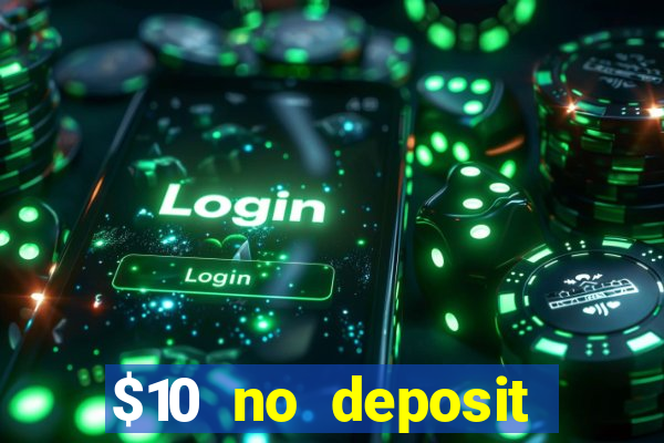 $10 no deposit casino bonuses