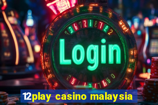 12play casino malaysia