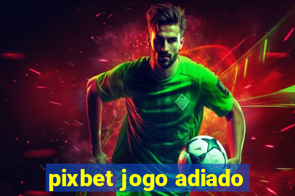 pixbet jogo adiado