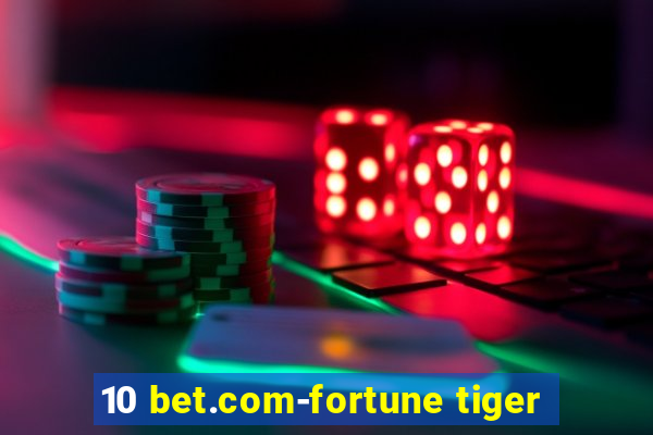 10 bet.com-fortune tiger