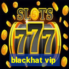 blackhat vip