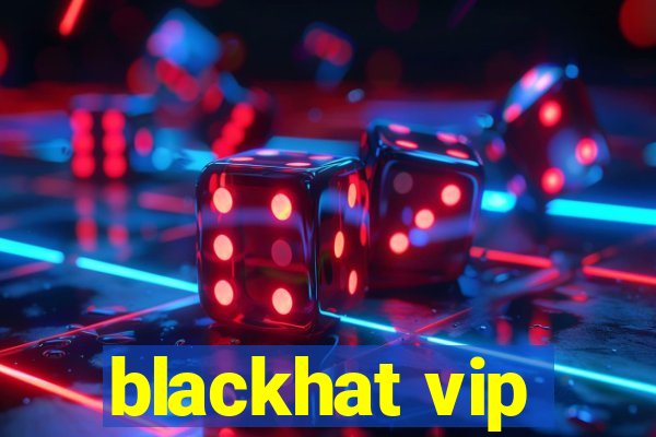 blackhat vip