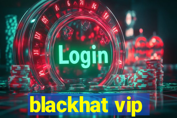 blackhat vip