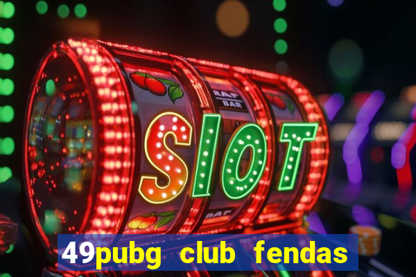 49pubg club fendas de resort