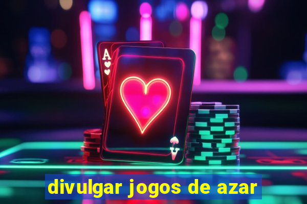 divulgar jogos de azar