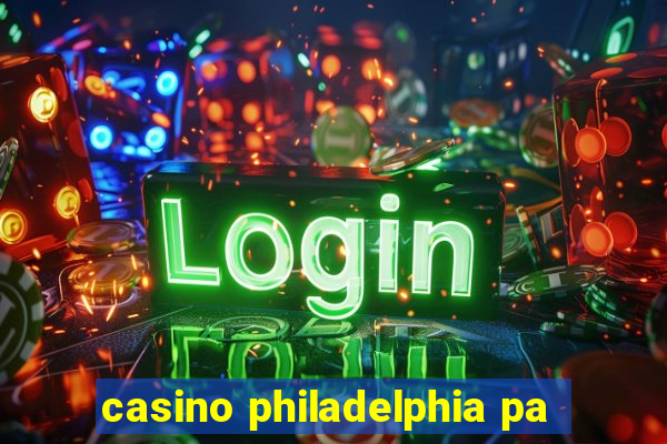 casino philadelphia pa