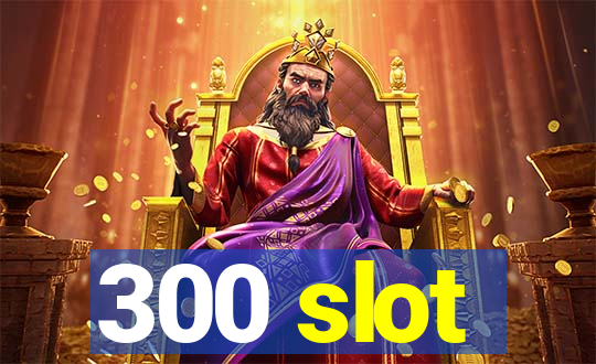 300 slot