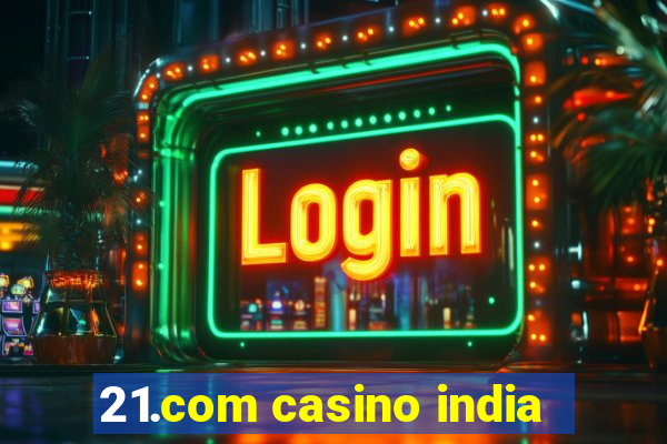 21.com casino india