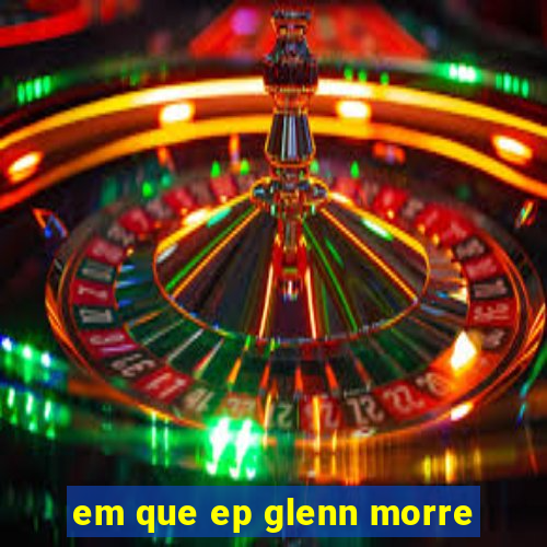 em que ep glenn morre