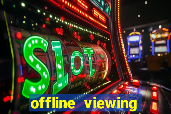 offline viewing o'que é