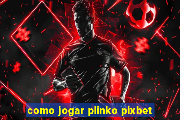 como jogar plinko pixbet