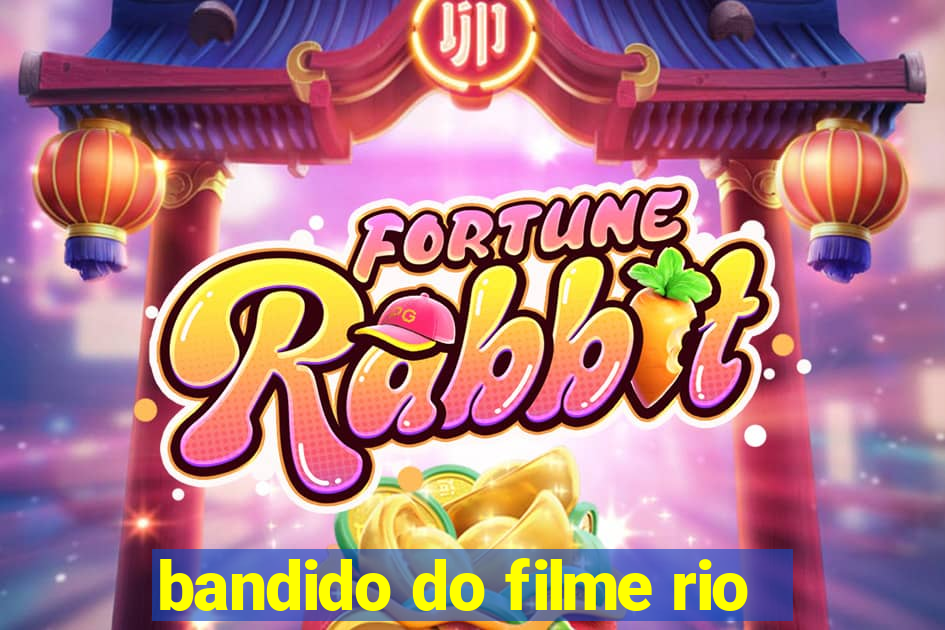 bandido do filme rio