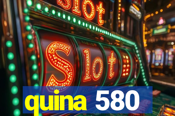 quina 580