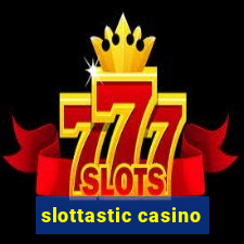 slottastic casino