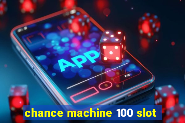 chance machine 100 slot